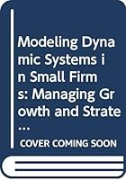 Modeling Dynamic Systems in Small Firms: Managing Growth and Strategic Entrepreneurial Learning 0387988386 Book Cover