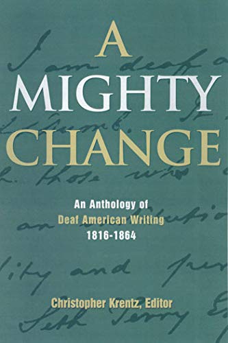 A Mighty Change: An Anthology of Deaf American Writing, 1816 - 1864 (Volume 2) (Gallaudet Classics in Deaf Studies)
