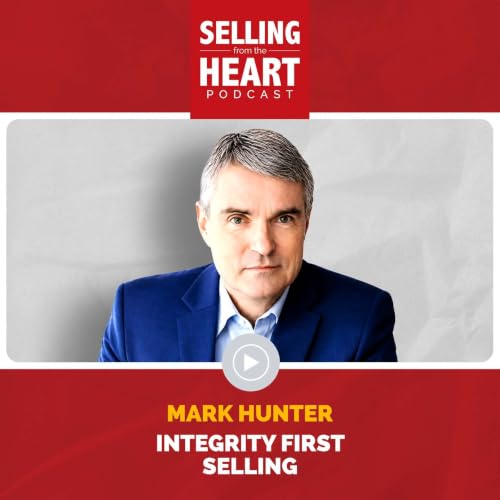 Integrity First Selling: Play the Long Game and Put the Buyer First featuring Mark Hunter