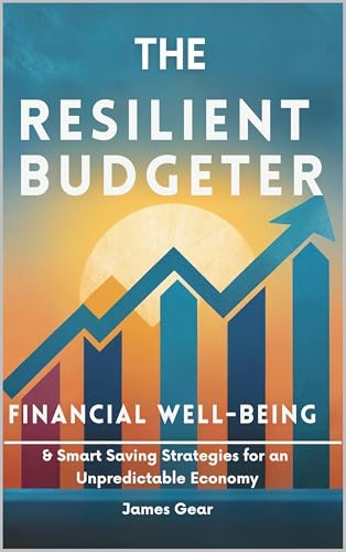 The Resilient Budgeter: Financial Well-being & Smart Saving Strategies for an Unpredictable Economy (English Edition)