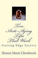 Ten Anti-Aging Tips That Work: Secrets Revealed 1511820403 Book Cover