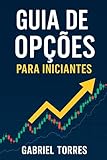 Guia de Opções para Iniciantes: Entenda, opere e evolua no mercado de opções. (Portuguese Edition)