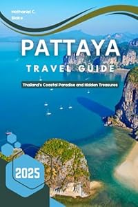 Pattaya Travel Guide 2025: Thailand’s Coastal Paradise and Hidden Treasures (Journey into the Heart of Places: Essential Travel Tips and Guides)