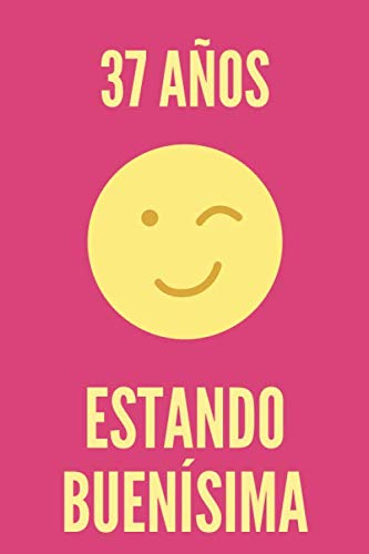 Regalo de Cumpleaños Original y Barato para Mujer - 37 AÑOS ESTANDO BUENÍSIMA - Libreta para regalar Cuaderno de Rayas Horizontales Agenda de 120