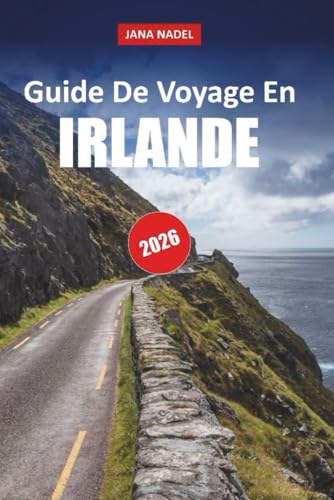 IRLANDE GUIDE DE VOYAGE 2026: Découvrez des routes côtières, des paysages anciens, des villages de contes de fées et des routes pittoresques inoubliables