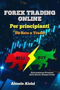 Forex Trading Online - Da Zero a Trader: Guida completa per Principianti, Analisi Tecnica e Strategia intraday