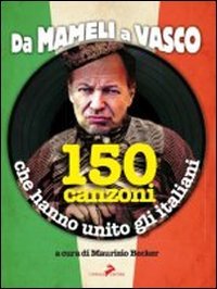 Da Mameli a Vasco: 150 canzoni che hanno unito gli italiani