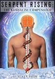 Serpent Rising: The Kundalini Compendium (Standard Edition): The World's Most Comprehensive Body of Work on Human Energy Potential - Neven Paar 