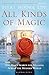 All Kinds of Magic: One Man's Search for Meaning Across the Modern World