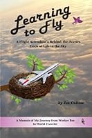 Learning to Fly: A Flight Attendant's Behind-the-Scenes Look at Life in the Sky 1689791438 Book Cover