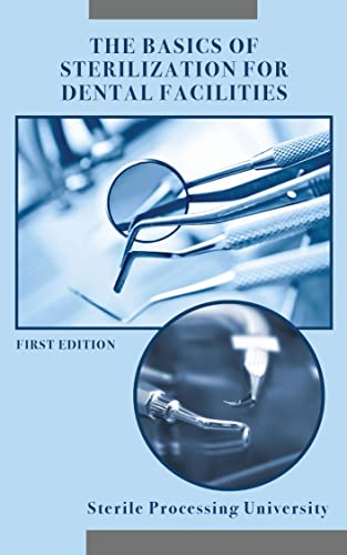 The Basics of Sterilization for Dental Facilities First Edition