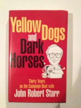 Hardcover Yellow Dogs and Dark Horses: Thirty Years on the Campaign Beat with John Robert Starr Book