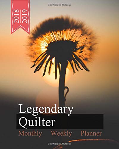 Legendary Quilter, Monthly Weekly Planner, 2018 - 2019: Blowball Bloom Cover, Calendar October '18 - December '19