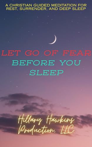 LET GO OF FEAR BEFORE YOU SLEEP: A Christian Guided Meditation for Rest, Surrender, and Deep Sleep (God-Centered Peace & Healing Audio Series Book 10)