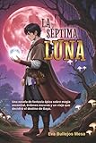 LA SÉPTIMA LUNA: Una novela de fantasía épica sobre magia ancestral,...