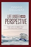 Life Under A New Perspective: Learn How to Make Your Life Easy and Prosper