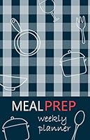 Meal Prep Weekly Planner : Blank Weekly Planner (52 Weeks) for to Note Menu Ideas : Breakfast , Lunch and Dinner with Shopping List 1674563744 Book Cover