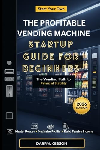 The Profitable Vending Machine Startup Guide for Beginners: The Vending Path to Financial Stability