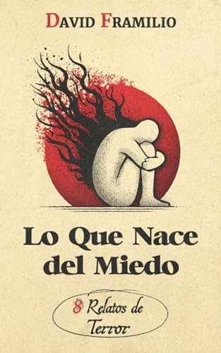 Lo Que Nace del Miedo: 8 Relatos de Terror