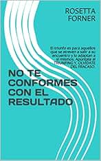 NO TE CONFORMES CON EL RESULTADO: El triunfo es para aquellos que se atreven a salir a su encuentro y lo adaptan a sí mismos. Apúntate al TRIUNFING Y, OLVÍDATE DEL FRACASO.