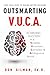Outsmarting VUCA: Achieving Success in a Volatile, Uncertain, Complex, & Ambiguous World