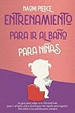 baños entrenadores  Entrenamiento para ir al Baño para Niñas: La Guía para Saber si tu Niña está lista para ir al Baño sola y el enfoque más Rápido para Lograrlo. Dile Adiós a los Pañales para Siempre