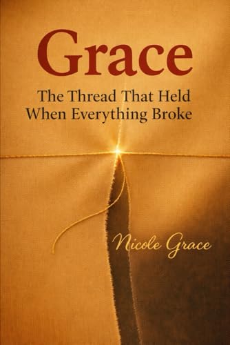 Grace: The Thread That Held When Everything Broke