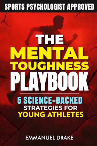 The Mental Toughness Playbook: 5 Science-Backed Strategies for Young Athletes to Crush Performance...