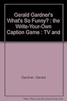 Gerald Gardner's What's So Funny?: The Write-Your-Own Caption Game : TV and Movies 0843107146 Book Cover