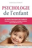 Psychologie de l'enfant : le guide pratique des parents: Comprendre le développement, accompagner les émotions, repérer les difficultés de 0 à 12 ans