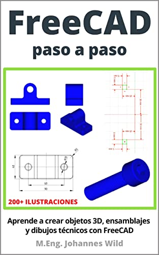 FreeCAD | paso a paso: Aprende a crear objetos 3D, ensamblajes y dibujos técnicos con FreeCAD (FreeC