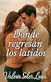  Donde regresan los latidos: Una novela romántica sobre segundas oportunidades (Novelas románticas contemporáneas de Valeria Soler Luna nº 5)