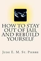How To Stay Out Of Jail And Rebuild Yourself 1482639297 Book Cover