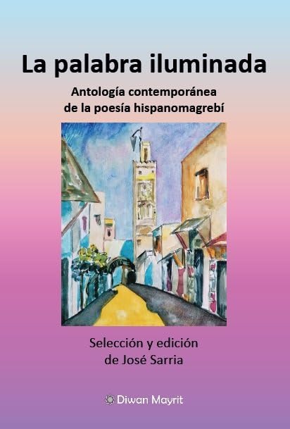 La palabra iluminada. Antología contemporánea de la poesía hispanomagrebí