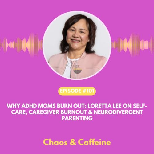 Why ADHD Moms Burn Out: Loretta Lee on Self-Care, Caregiver Burnout & Neurodivergent Parenting