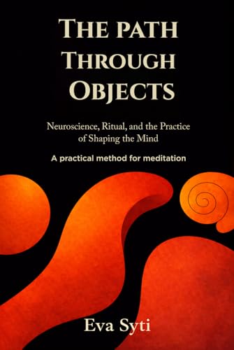 The Path Through The Objects: A Practical Method For Meditation