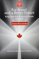 For Bread and a Better Future: Emigration from Poland to Canada, 1918-1939 0919045707 Book Cover