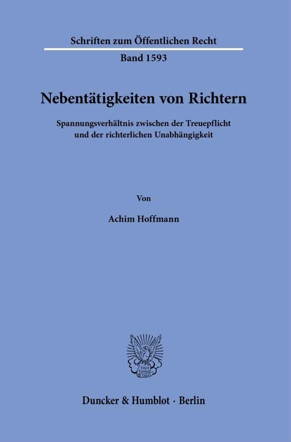 Nebentätigkeiten von Richtern: Spannungsverhältnis zwischen der Treuepflicht und der richterlichen Unabhängigkeit (Schriften zum Öffentlichen Recht, Band 1593)