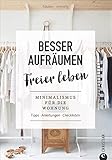 Ratgeber: Besser aufräumen, freier leben. Minimalismus für die Wohnung. Tipps, Anleitungen, Checklisten.