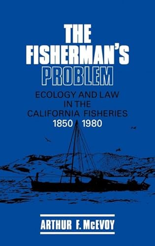 The Fisherman's Problem: Ecology and Law in the California Fisheries, 1850-1980 (Studies in Environment and History)