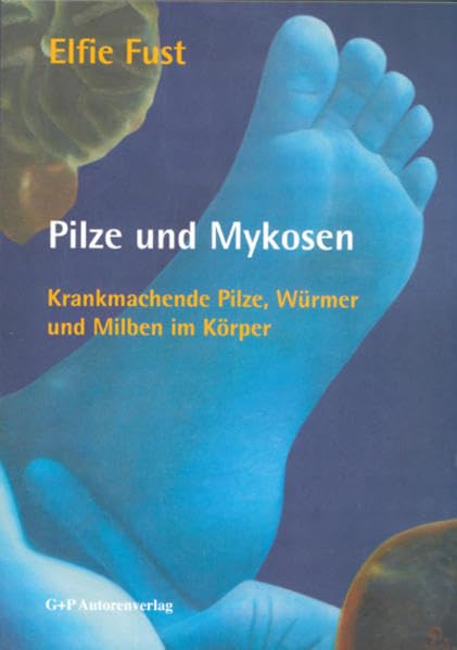 Pilze und Mykosen: Krankmachende Pilze, Würmer und Milben im Körper