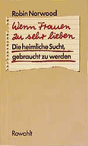 Wenn Frauen zu sehr lieben: Die heimliche Sucht, gebraucht zu werden Wenn Frauen zu sehr lieben: Die heimliche Sucht, gebraucht zu werden