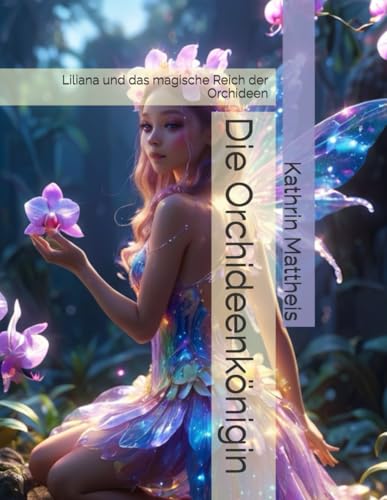 Die Orchideenkoenigin: Liliana und das magische Reich der Orchideen
