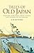 Tales of Old Japan: Folklore, Fairy Tales, Ghost Stories and Legends of the Samurai
