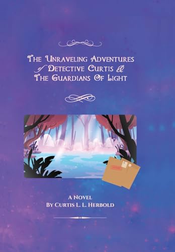 The Unraveling Adventures of Detective Curtis & The Guardians of Light: (Official Re-Mastered) (The Detective Curtis Chronicles Anthology)