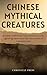 Chinese Mythical Creatures: Journey Through Time with Dragons, Qiongqi, Nian and the Creatures of Chinese Lore