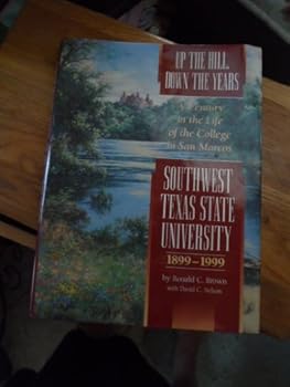 Hardcover Up the Hill, Down the Years: A Century in the Life of the College in San Marcos, Southwest Texas State University, 1899-1999 Book