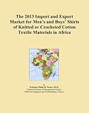  The 2013 Import and Export Market for Men\'s and Boys\' Shirts of Knitted or Crocheted Cotton Textile Materials in Africa