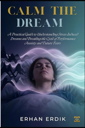 CALM THE DREAM: A Practical Guide to Understanding Stress-Induced Dreams