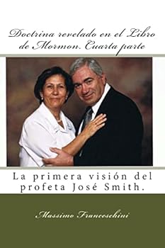 Doctrina revelado en el Libro de Mormon. Cuarta parte: La primera visi�n del profeta Jos� Smith.